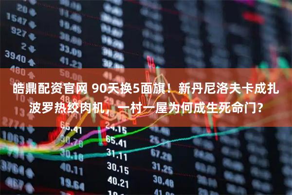 皓鼎配资官网 90天换5面旗！新丹尼洛夫卡成扎波罗热绞肉机，一村一屋为何成生死命门？